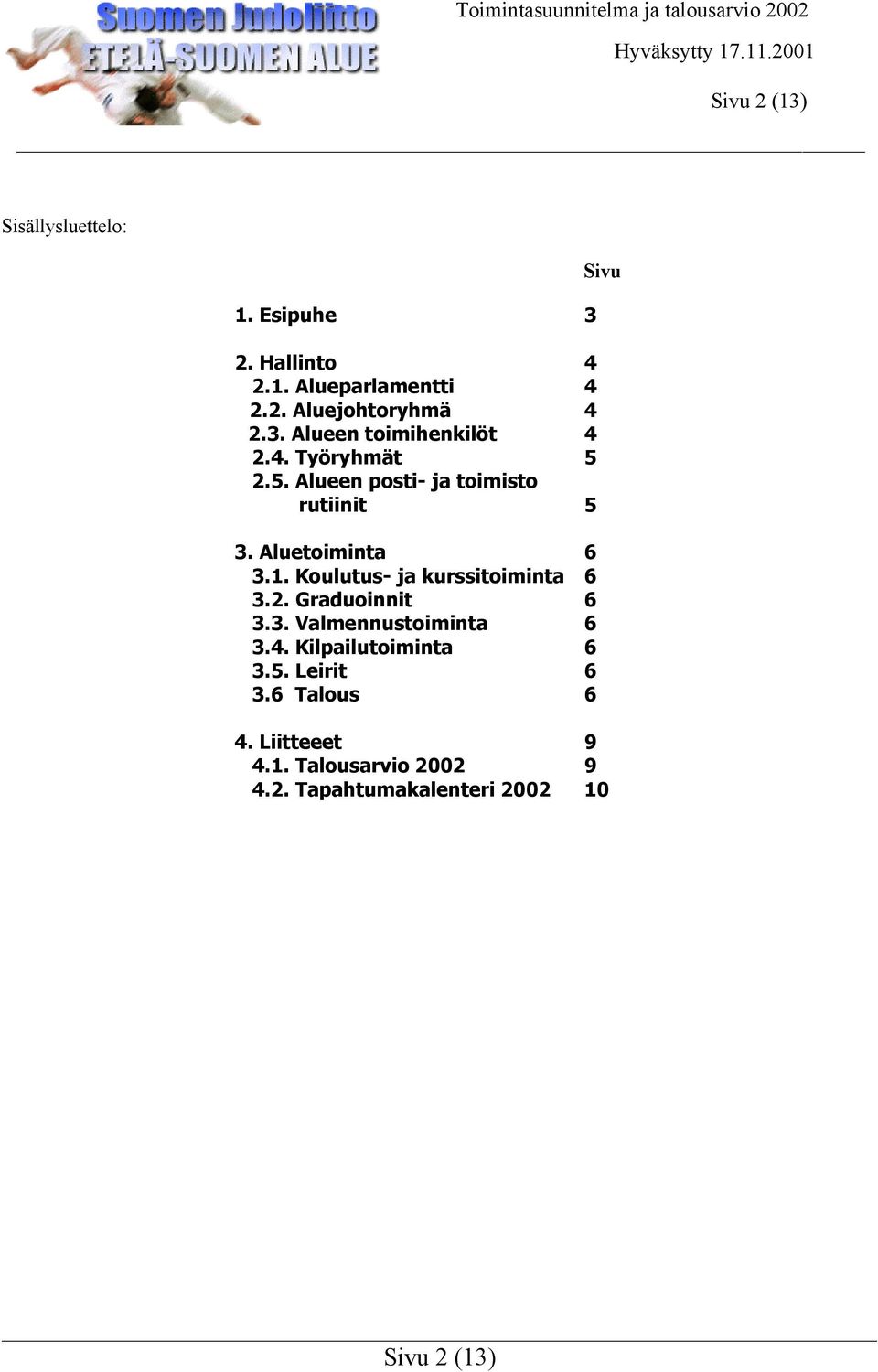 Koulutus- ja kurssitoiminta 6 3.2. Graduoinnit 6 3.3. Valmennustoiminta 6 3.4. Kilpailutoiminta 6 3.5.