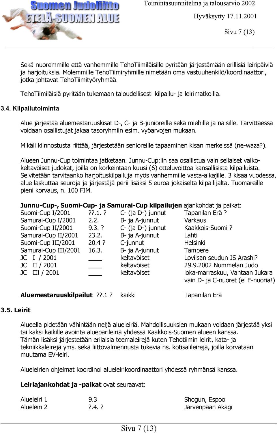 Kilpailutoiminta 3.5. Leirit Alue järjestää aluemestaruuskisat D-, C- ja B-junioreille sekä miehille ja naisille. Tarvittaessa voidaan osallistujat jakaa tasoryhmiin esim. vyöarvojen mukaan.