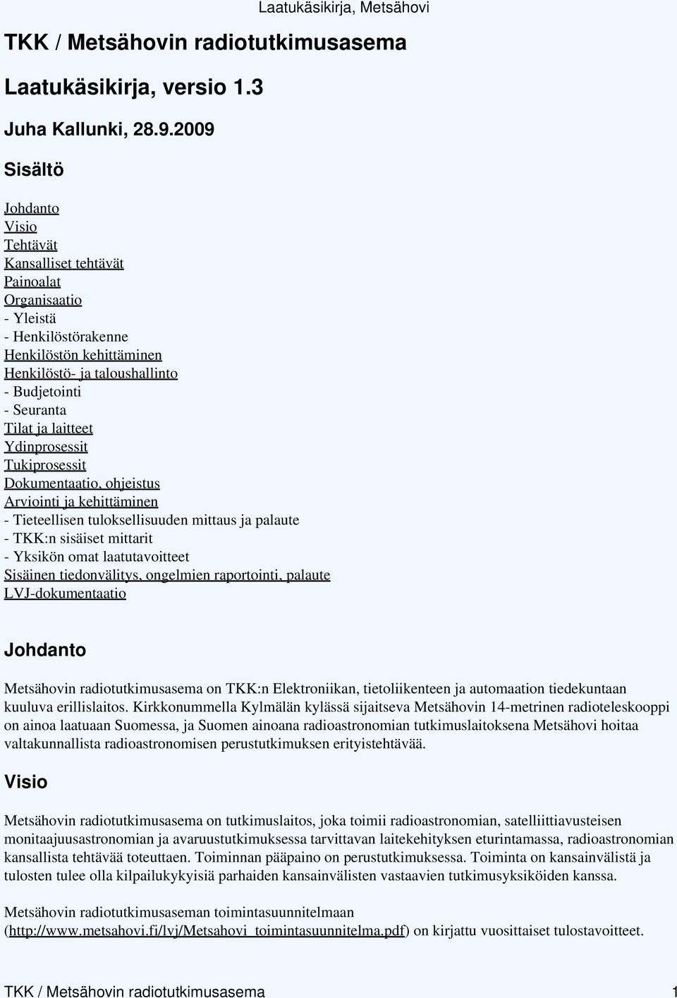 laitteet Ydinprosessit Tukiprosessit Dokumentaatio, ohjeistus Arviointi ja kehittäminen - Tieteellisen tuloksellisuuden mittaus ja palaute - TKK:n sisäiset mittarit - Yksikön omat laatutavoitteet