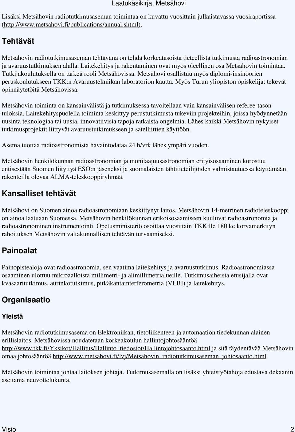 Laitekehitys ja rakentaminen ovat myös oleellinen osa Metsähovin toimintaa. Tutkijakoulutuksella on tärkeä rooli Metsähovissa.