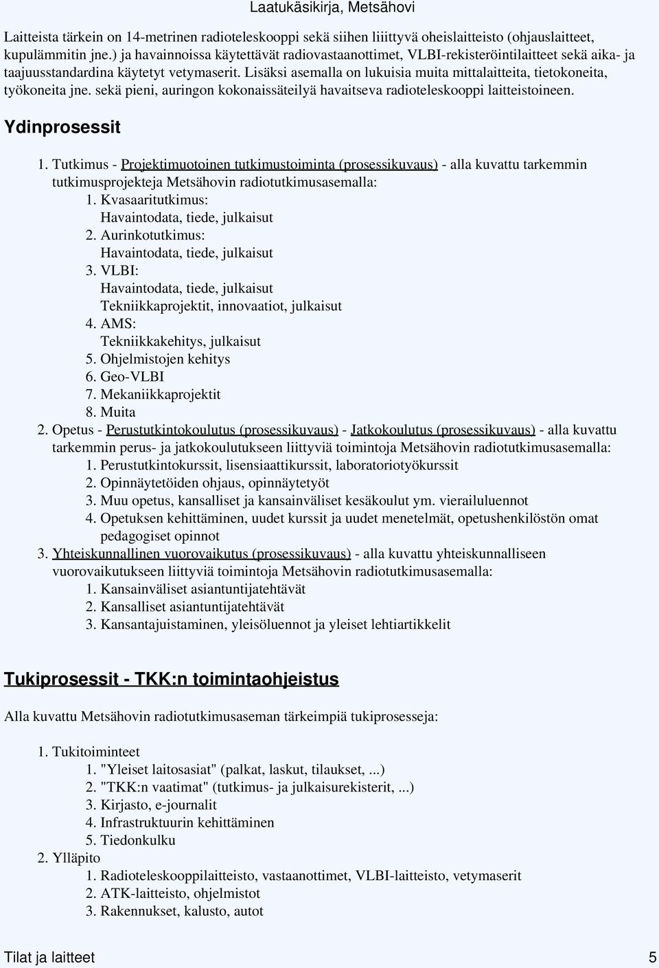 Lisäksi asemalla on lukuisia muita mittalaitteita, tietokoneita, työkoneita jne. sekä pieni, auringon kokonaissäteilyä havaitseva radioteleskooppi laitteistoineen. Ydinprosessit 1.