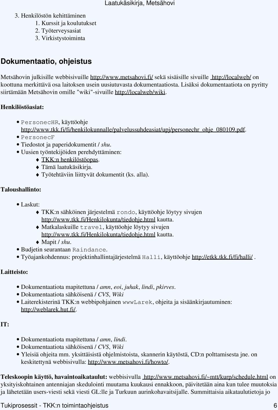 Lisäksi dokumentaatiota on pyritty siirtämään Metsähovin omille "wiki"-sivuille http://localweb/wiki. Henkilöstöasiat: PersonecHR, käyttöohje http://www.tkk.