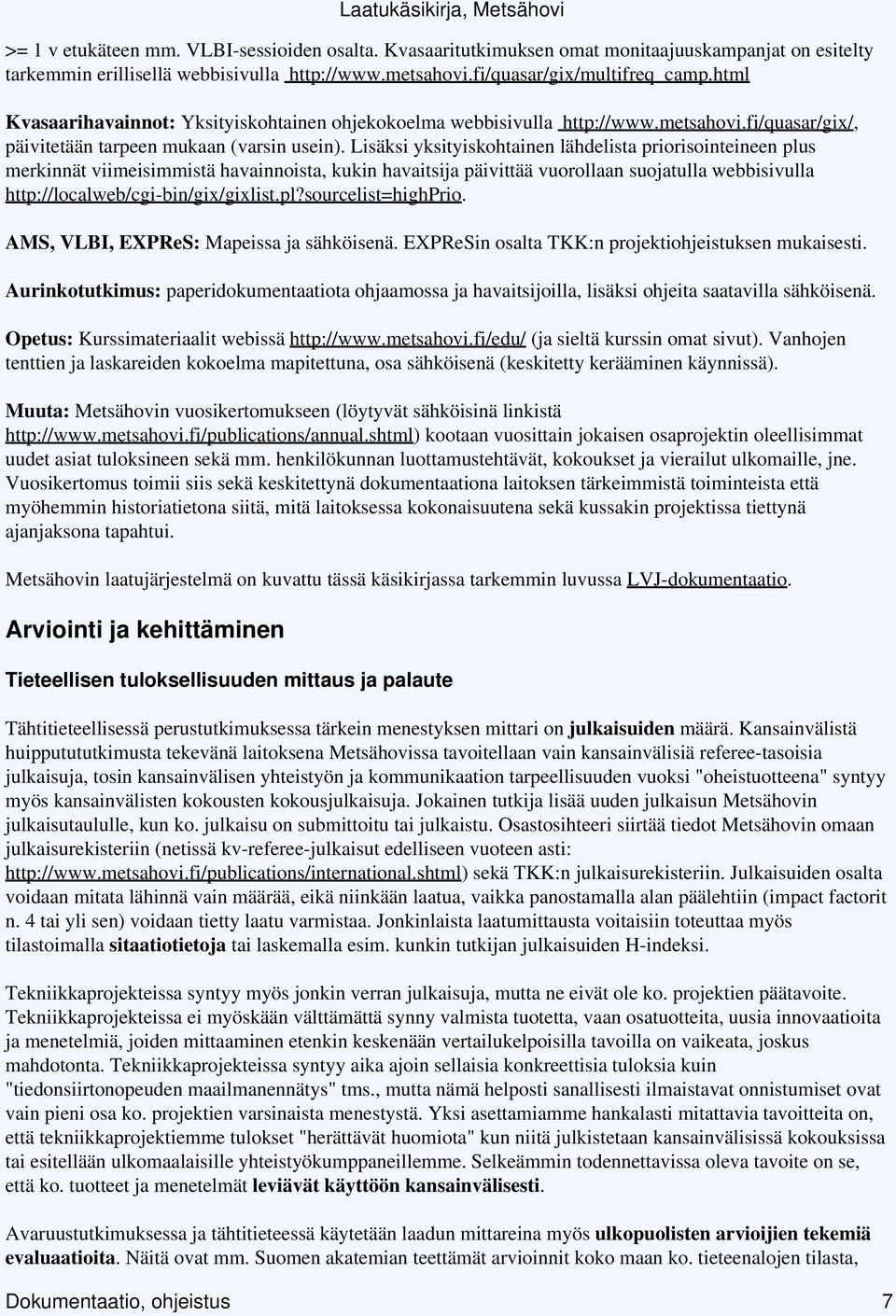 Lisäksi yksityiskohtainen lähdelista priorisointeineen plus merkinnät viimeisimmistä havainnoista, kukin havaitsija päivittää vuorollaan suojatulla webbisivulla http://localweb/cgi-bin/gix/gixlist.pl?sourcelist=highprio.
