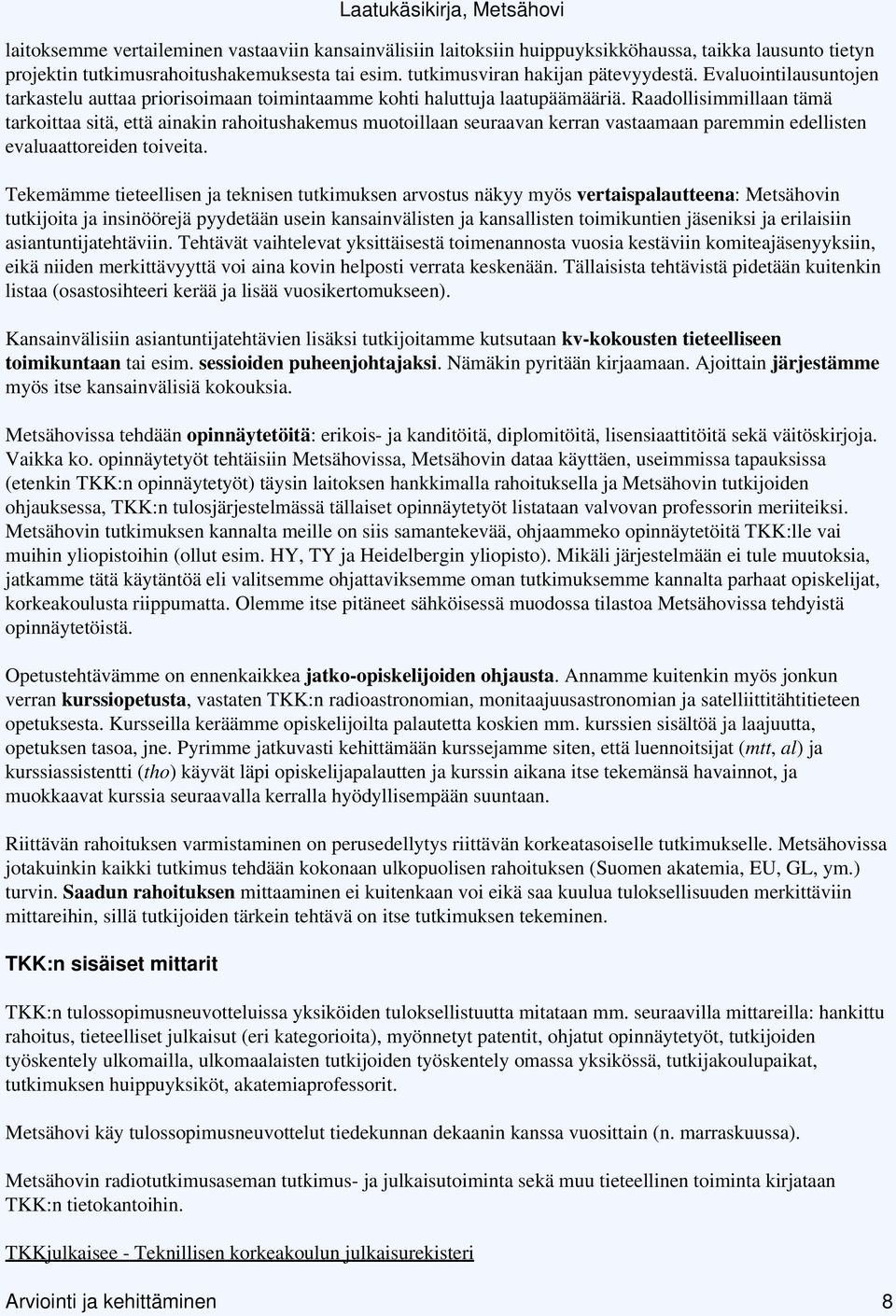 Raadollisimmillaan tämä tarkoittaa sitä, että ainakin rahoitushakemus muotoillaan seuraavan kerran vastaamaan paremmin edellisten evaluaattoreiden toiveita.