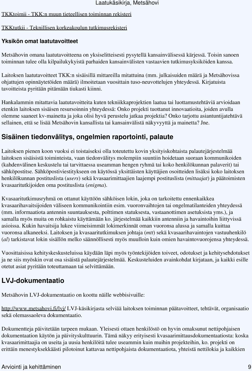 Laitoksen laatutavoitteet TKK:n sisäisillä mittareilla mitattuina (mm. julkaisuiden määrä ja Metsähovissa ohjattujen opinnäytetöiden määrä) ilmoitetaan vuosittain tuso-neuvottelujen yhteydessä.