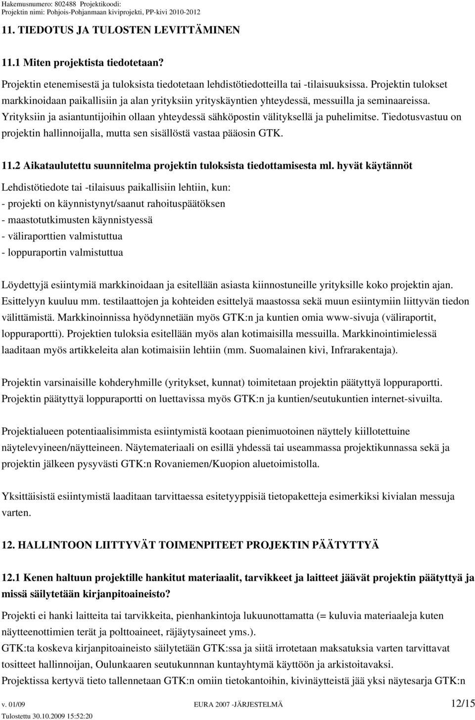 Yrityksiin ja asiantuntijoihin ollaan yhteydessä sähköpostin välityksellä ja puhelimitse. Tiedotusvastuu on projektin hallinnoijalla, mutta sen sisällöstä vastaa pääosin GTK. 11.