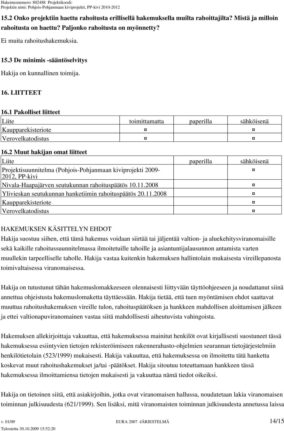 2 Muut hakijan omat liitteet Liite paperilla sähköisenä Projektisuunnitelma (Pohjois-Pohjanmaan kiviprojekti 2009-2012, PP-kivi Nivala-Haapajärven seutukunnan rahoituspäätös 10.11.