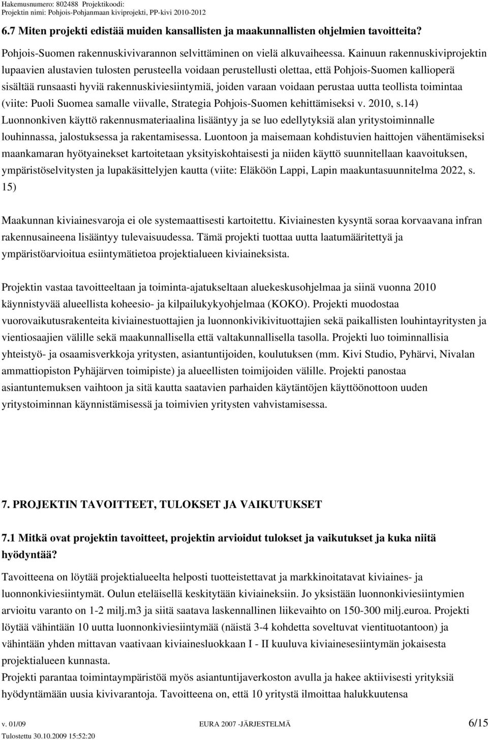 voidaan perustaa uutta teollista toimintaa (viite: Puoli Suomea samalle viivalle, Strategia Pohjois-Suomen kehittämiseksi v. 2010, s.