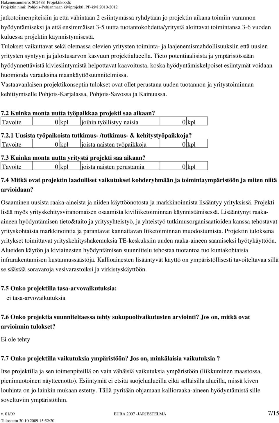 Tulokset vaikuttavat sekä olemassa olevien yritysten toiminta- ja laajenemismahdollisuuksiin että uusien yritysten syntyyn ja jalostusarvon kasvuun projektialueella.