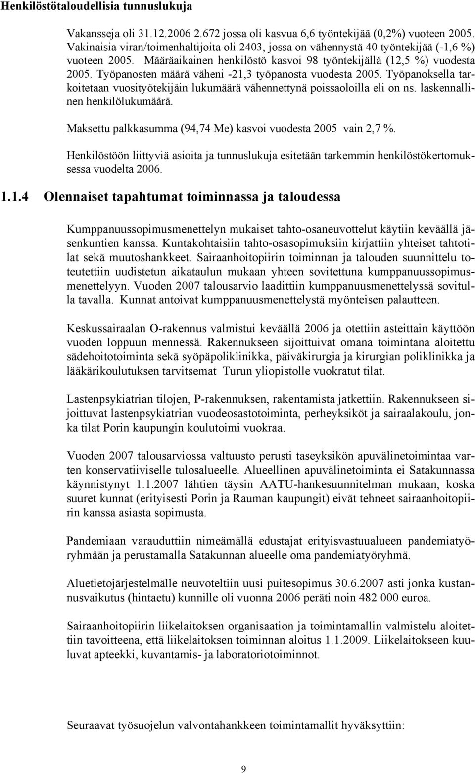 Työpanosten määrä väheni -21,3 työpanosta vuodesta 2005. Työpanoksella tarkoitetaan vuosityötekijäin lukumäärä vähennettynä poissaoloilla eli on ns. laskennallinen henkilölukumäärä.