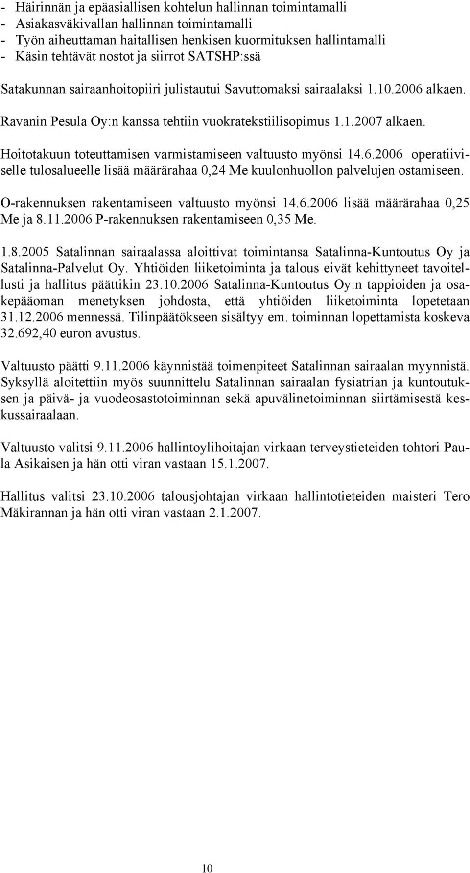Hoitotakuun toteuttamisen varmistamiseen valtuusto myönsi 14.6.2006 operatiiviselle tulosalueelle lisää määrärahaa 0,24 Me kuulonhuollon palvelujen ostamiseen.