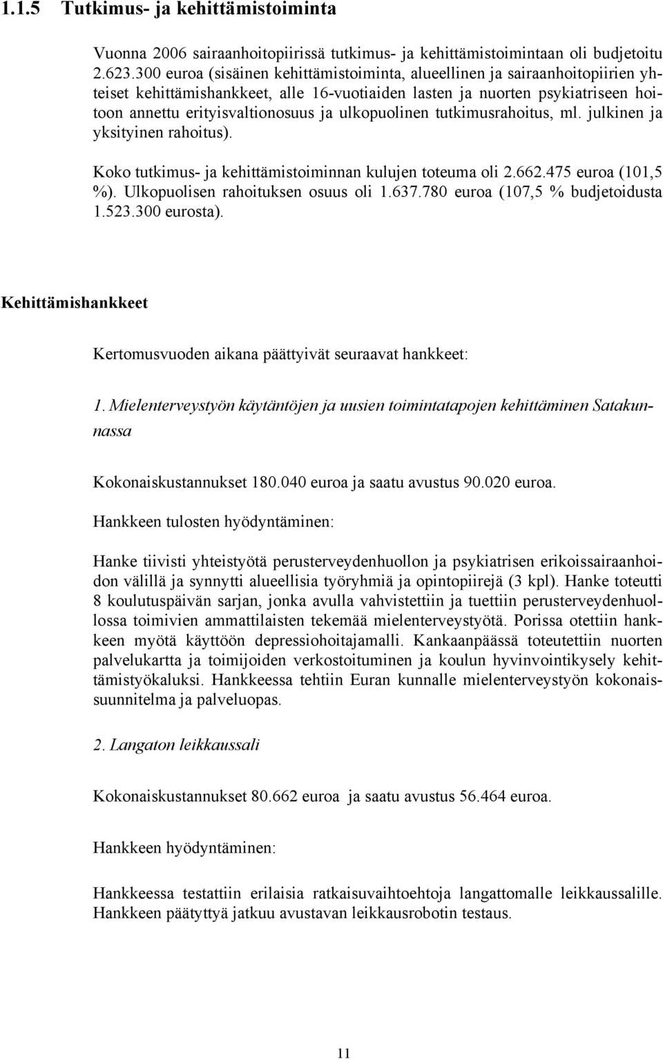 ulkopuolinen tutkimusrahoitus, ml. julkinen ja yksityinen rahoitus). Koko tutkimus- ja kehittämistoiminnan kulujen toteuma oli 2.662.475 euroa (101,5 %). Ulkopuolisen rahoituksen osuus oli 1.637.