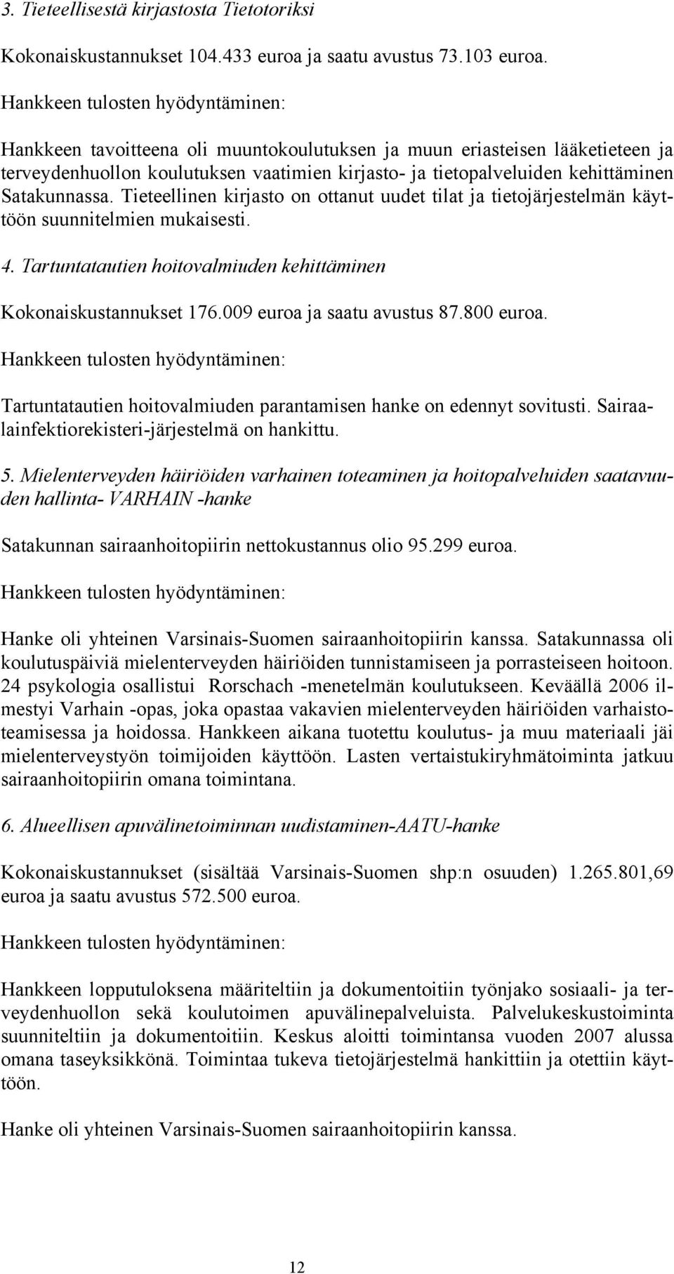 Satakunnassa. Tieteellinen kirjasto on ottanut uudet tilat ja tietojärjestelmän käyttöön suunnitelmien mukaisesti. 4. Tartuntatautien hoitovalmiuden kehittäminen Kokonaiskustannukset 176.