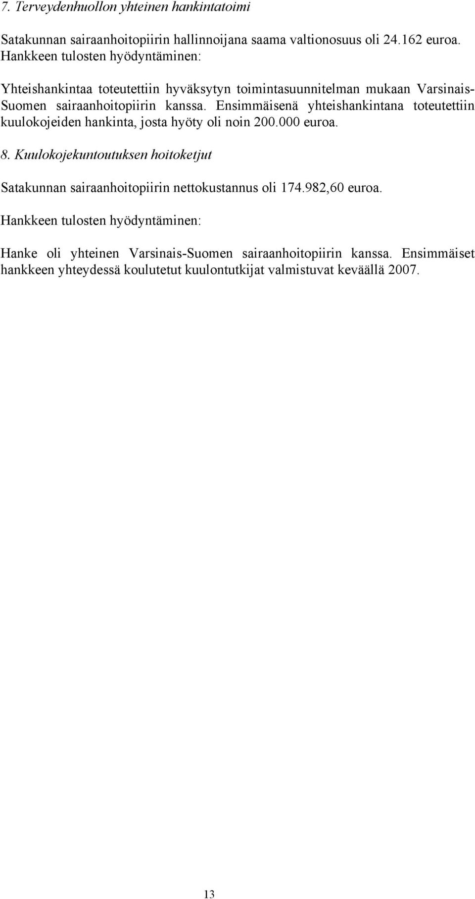Ensimmäisenä yhteishankintana toteutettiin kuulokojeiden hankinta, josta hyöty oli noin 200.000 euroa. 8.
