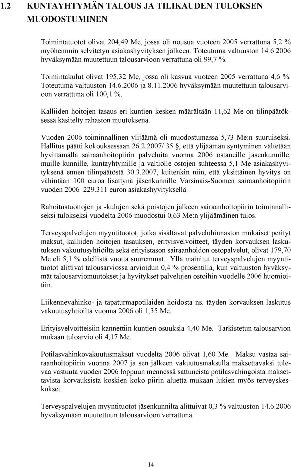 11.2006 hyväksymään muutettuun talousarvioon verrattuna oli 100,1 %. Kalliiden hoitojen tasaus eri kuntien kesken määrältään 11,62 Me on tilinpäätöksessä käsitelty rahaston muutoksena.