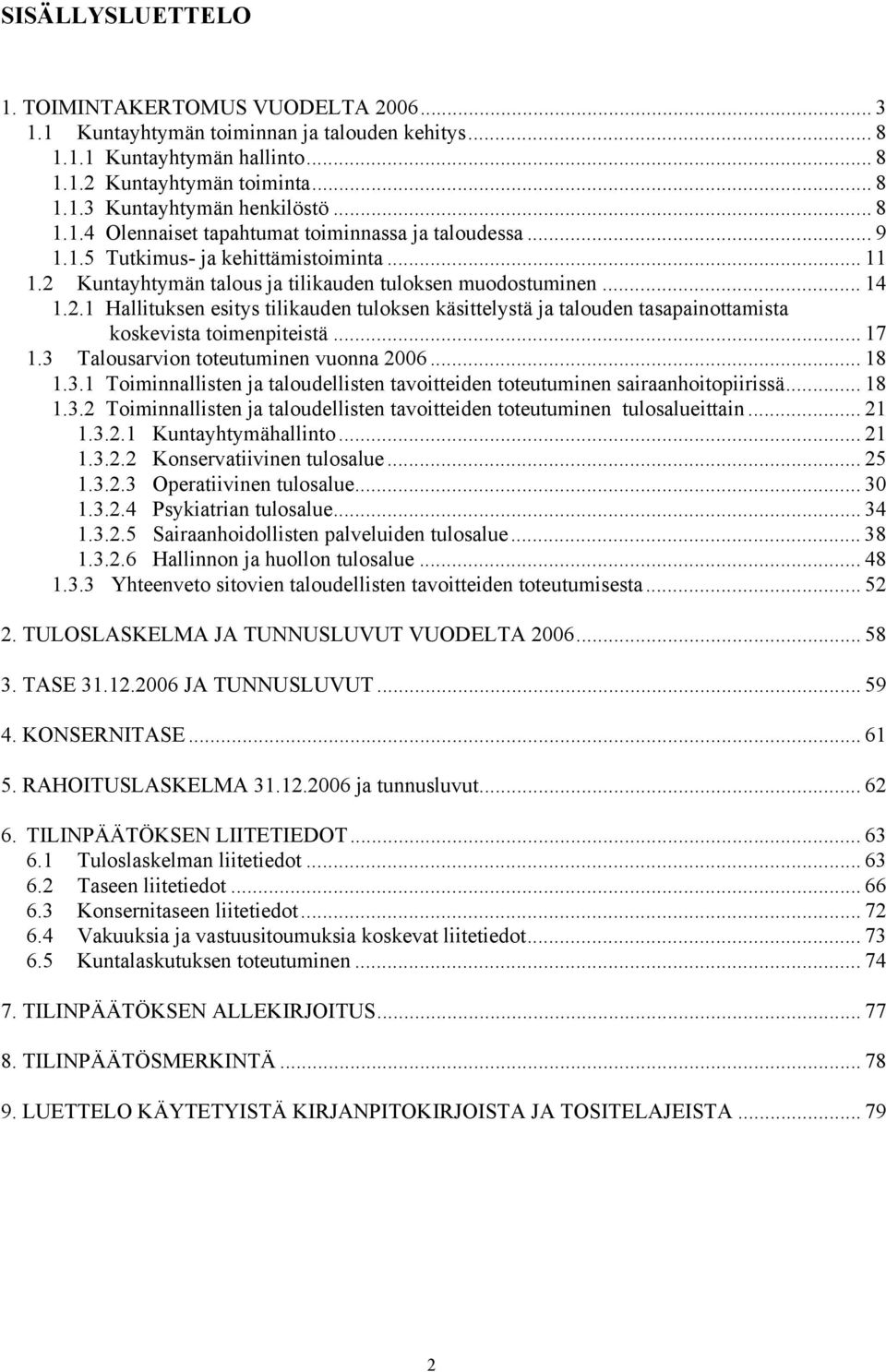 Kuntayhtymän talous ja tilikauden tuloksen muodostuminen... 14 1.2.1 Hallituksen esitys tilikauden tuloksen käsittelystä ja talouden tasapainottamista koskevista toimenpiteistä... 17 1.