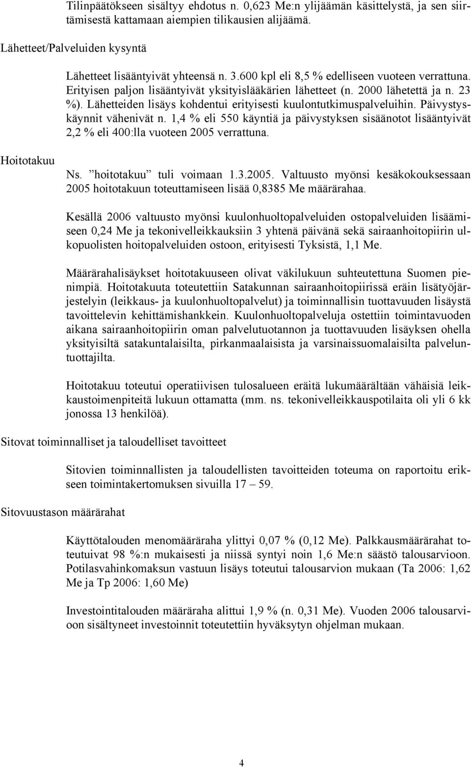 Lähetteiden lisäys kohdentui erityisesti kuulontutkimuspalveluihin. Päivystyskäynnit vähenivät n.