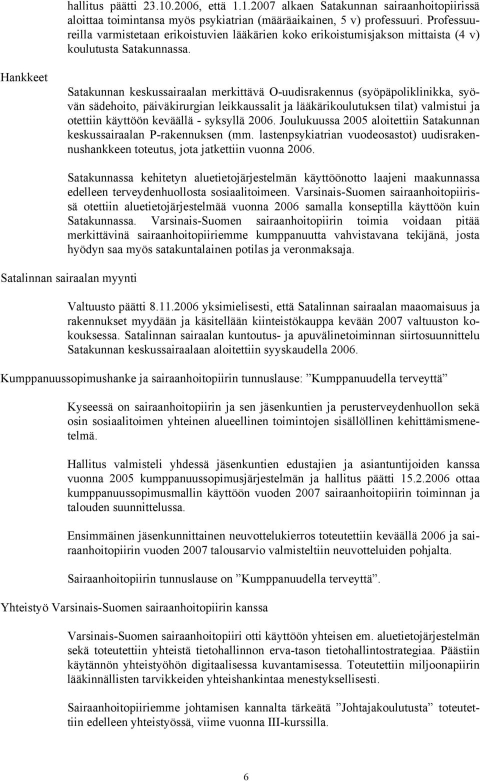 Hankkeet Satakunnan keskussairaalan merkittävä O-uudisrakennus (syöpäpoliklinikka, syövän sädehoito, päiväkirurgian leikkaussalit ja lääkärikoulutuksen tilat) valmistui ja otettiin käyttöön keväällä
