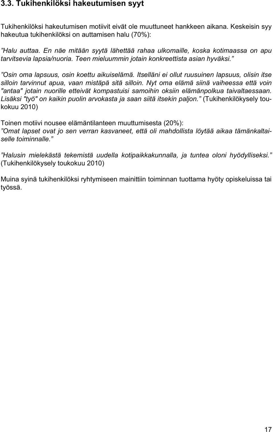Itselläni ei ollut ruusuinen lapsuus, olisin itse silloin tarvinnut apua, vaan mistäpä sitä silloin.