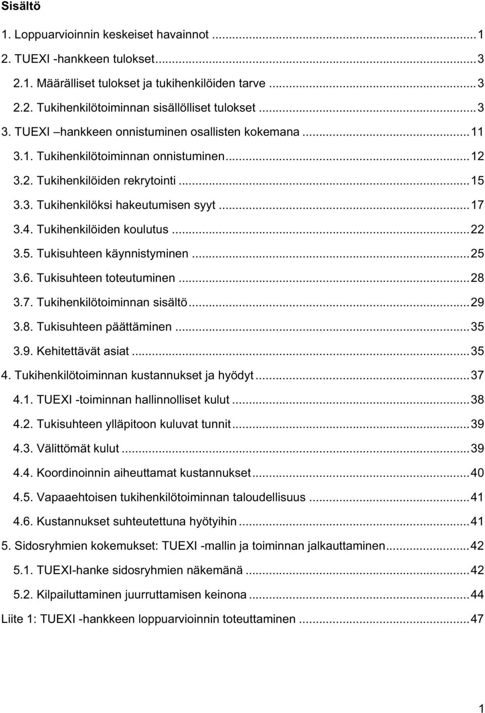 Tukihenkilöiden koulutus...22 3.5. Tukisuhteen käynnistyminen...25 3.6. Tukisuhteen toteutuminen...28 3.7. Tukihenkilötoiminnan sisältö...29 3.8. Tukisuhteen päättäminen...35 3.9. Kehitettävät asiat.