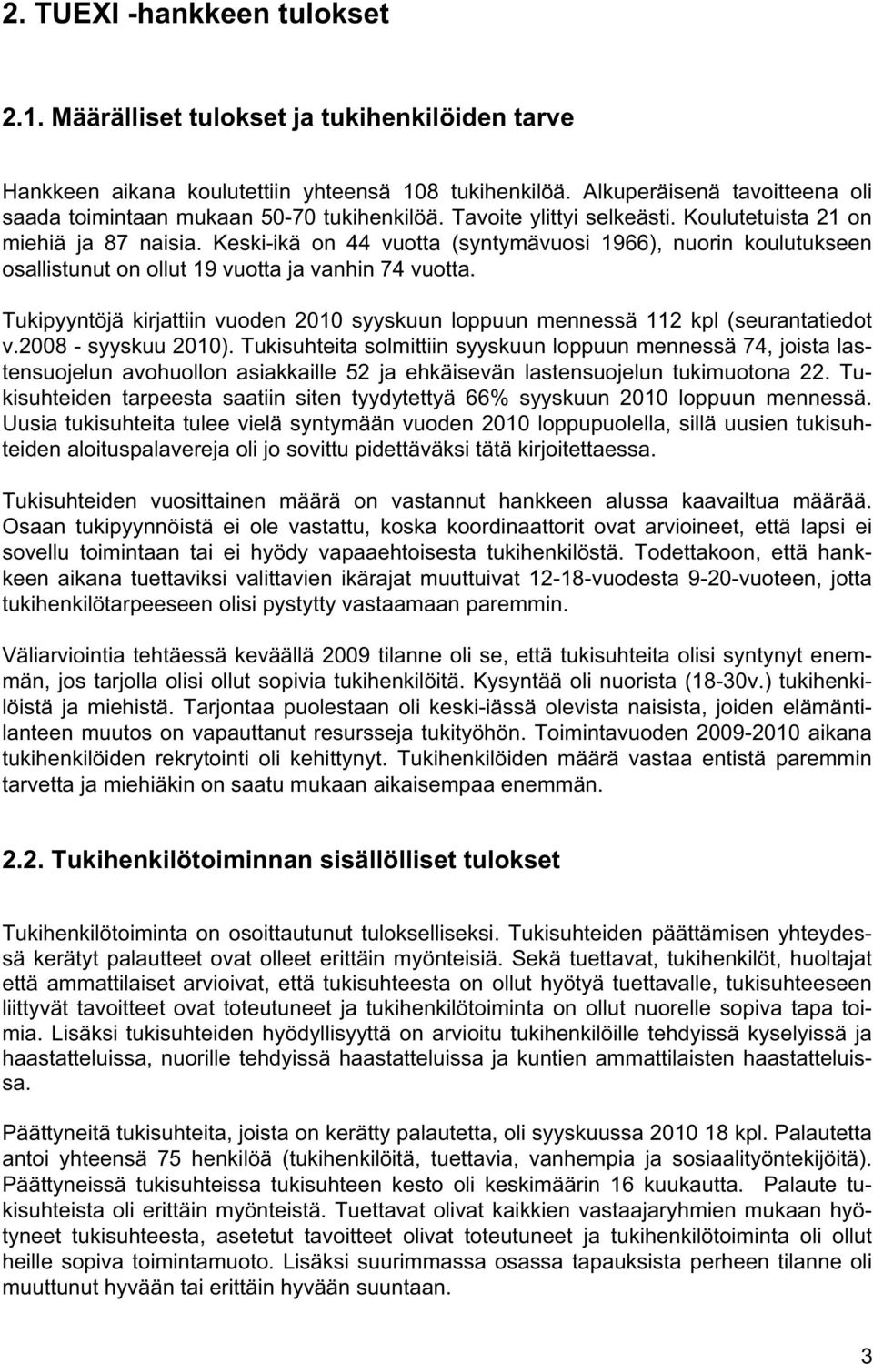 Keski-ikä on 44 vuotta (syntymävuosi 1966), nuorin koulutukseen osallistunut on ollut 19 vuotta ja vanhin 74 vuotta.