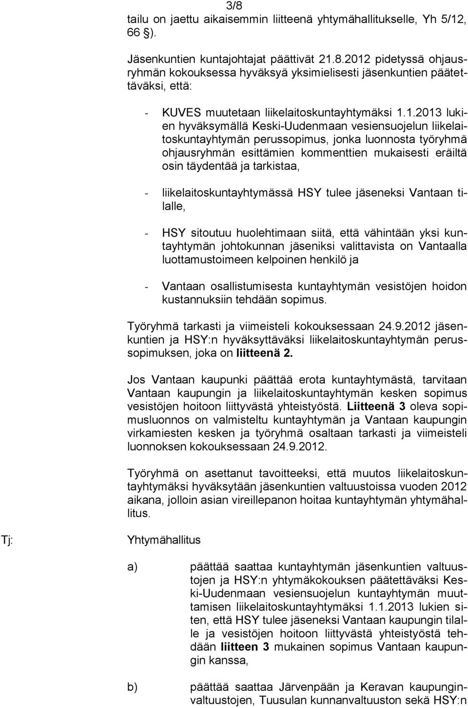 tarkistaa, - liikelaitoskuntayhtymässä HSY tulee jäseneksi Vantaan tilalle, - HSY sitoutuu huolehtimaan siitä, että vähintään yksi kuntayhtymän johtokunnan jäseniksi valittavista on Vantaalla