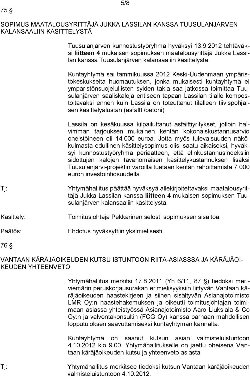 Kuntayhtymä sai tammikuussa 2012 Keski-Uudenmaan ympäristökeskukselta huomautuksen, jonka mukaisesti kuntayhtymä ei ympäristönsuojelullisten syiden takia saa jatkossa toimittaa Tuusulanjärven