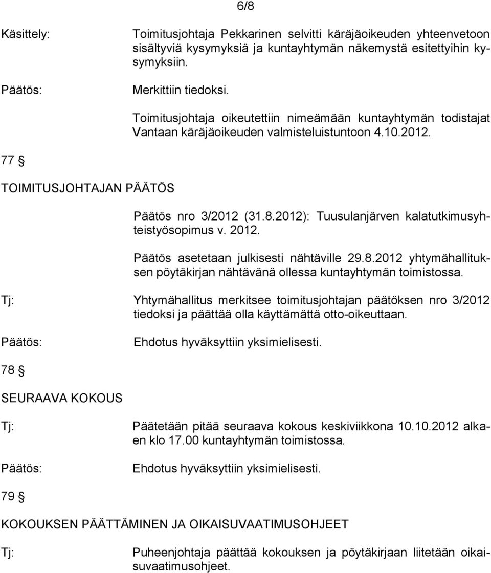 2012): Tuusulanjärven kalatutkimusyhteistyösopimus v. 2012. Päätös asetetaan julkisesti nähtäville 29.8.2012 yhtymähallituksen pöytäkirjan nähtävänä ollessa kuntayhtymän toimistossa.