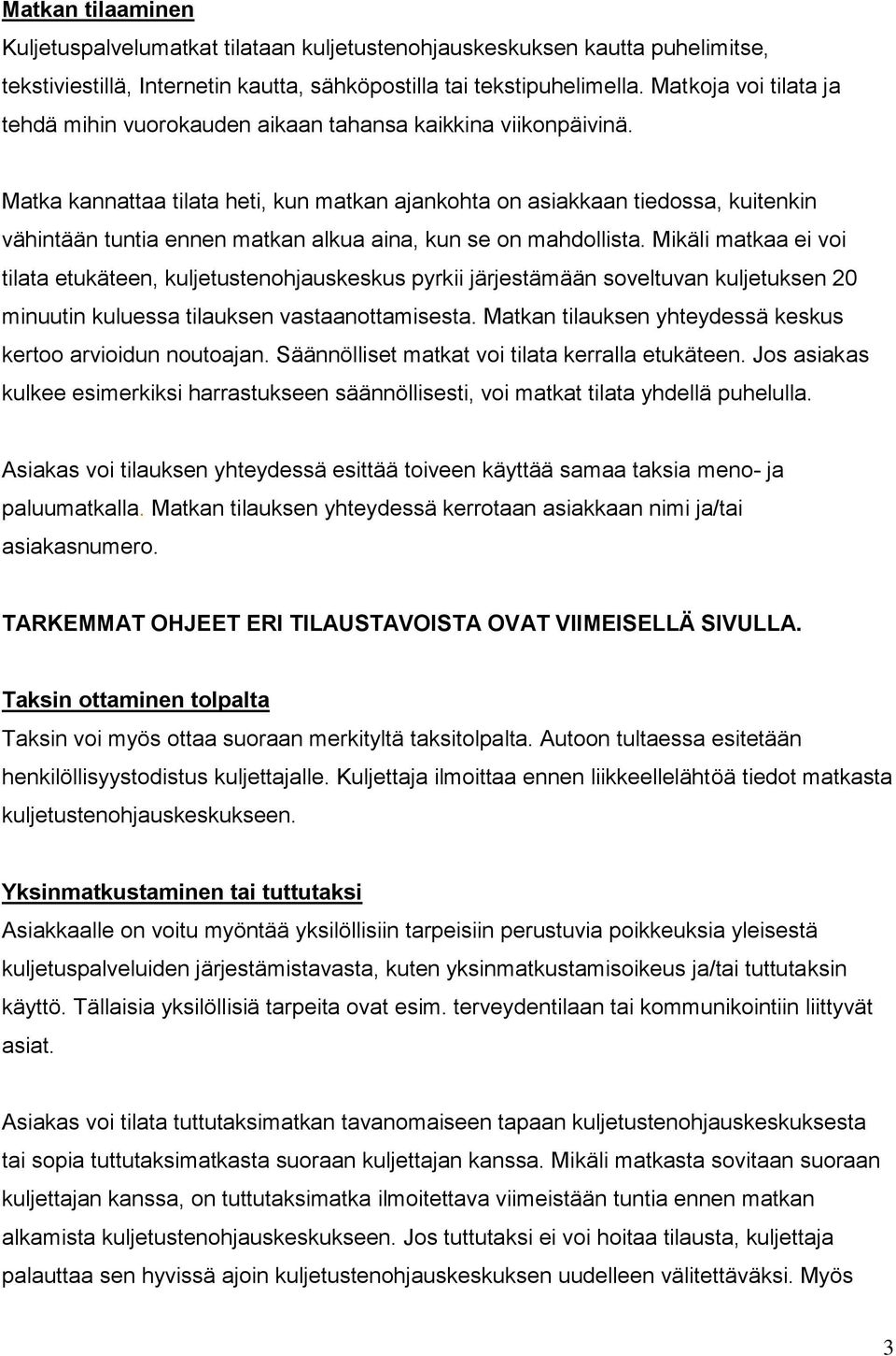 Matka kannattaa tilata heti, kun matkan ajankohta on asiakkaan tiedossa, kuitenkin vähintään tuntia ennen matkan alkua aina, kun se on mahdollista.