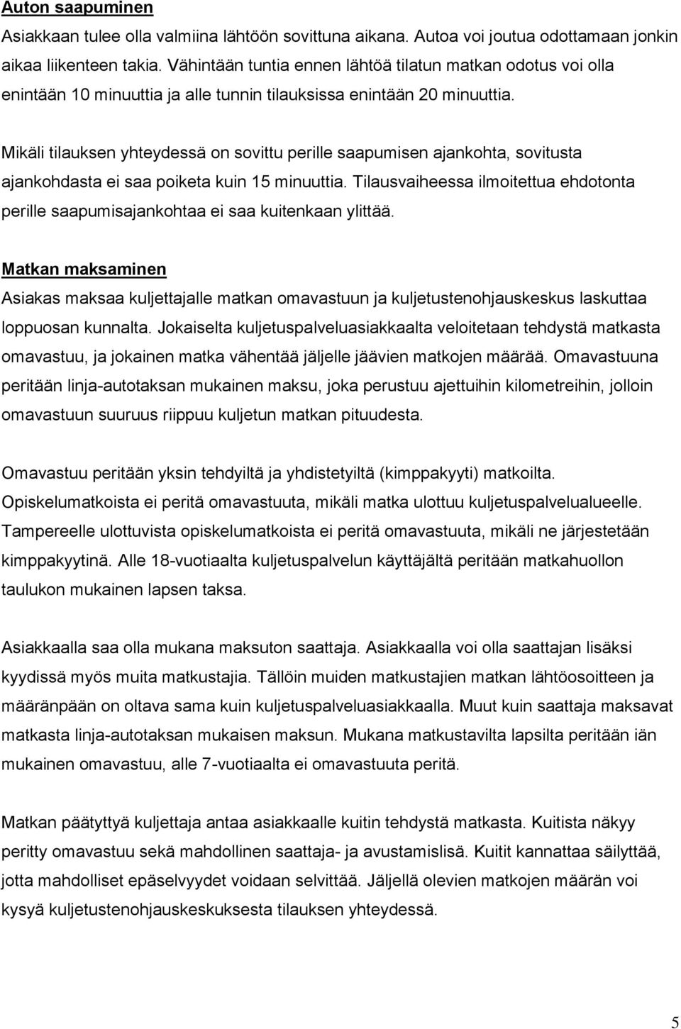 Mikäli tilauksen yhteydessä on sovittu perille saapumisen ajankohta, sovitusta ajankohdasta ei saa poiketa kuin 15 minuuttia.