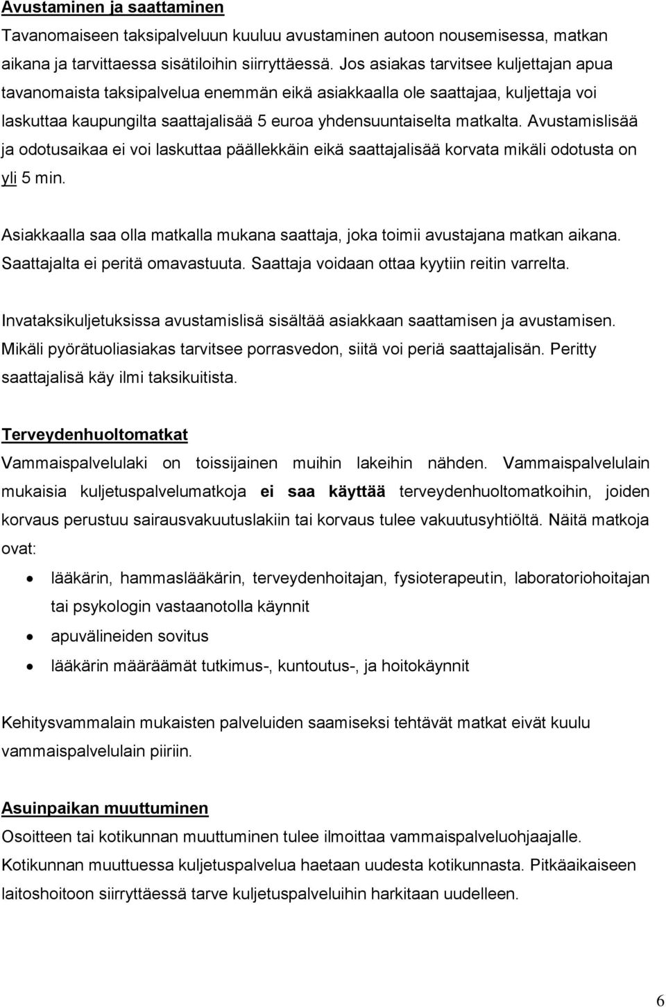 Avustamislisää ja odotusaikaa ei voi laskuttaa päällekkäin eikä saattajalisää korvata mikäli odotusta on yli 5 min. Asiakkaalla saa olla matkalla mukana saattaja, joka toimii avustajana matkan aikana.