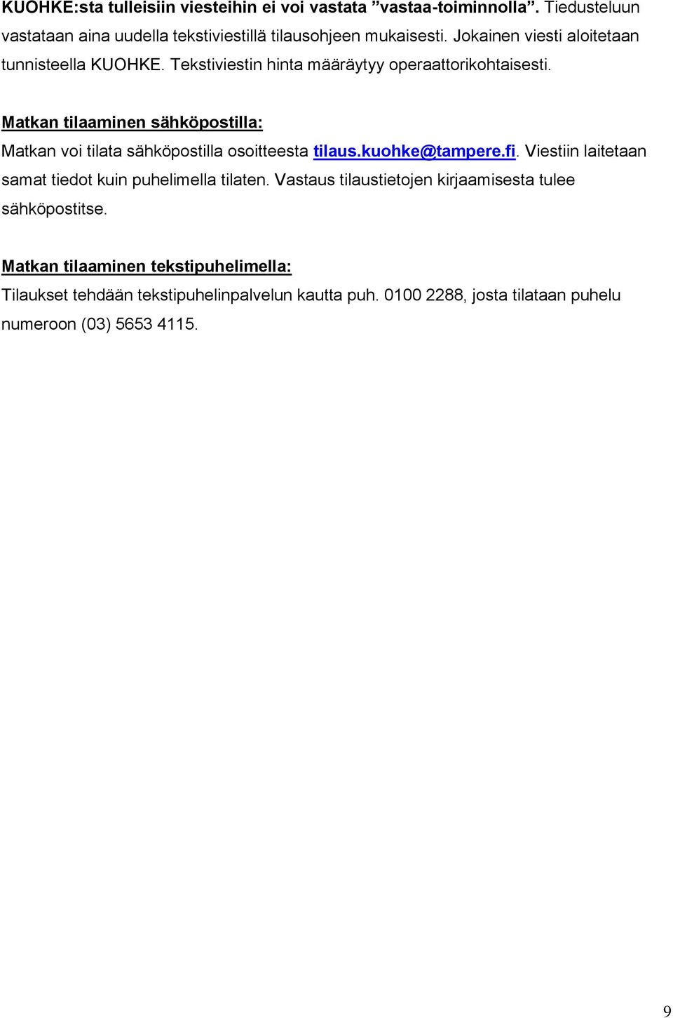 Matkan tilaaminen sähköpostilla: Matkan voi tilata sähköpostilla osoitteesta tilaus.kuohke@tampere.fi.