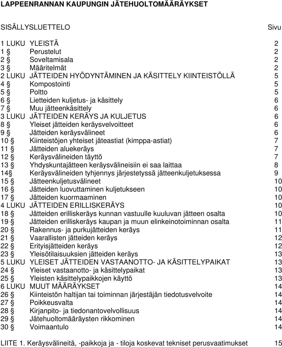 Kiinteistöjen yhteiset jäteastiat (kimppa-astiat) 7 11 Jätteiden aluekeräys 7 12 Keräysvälineiden täyttö 7 13 Yhdyskuntajätteen keräysvälineisiin ei saa laittaa 8 14 Keräysvälineiden tyhjennys