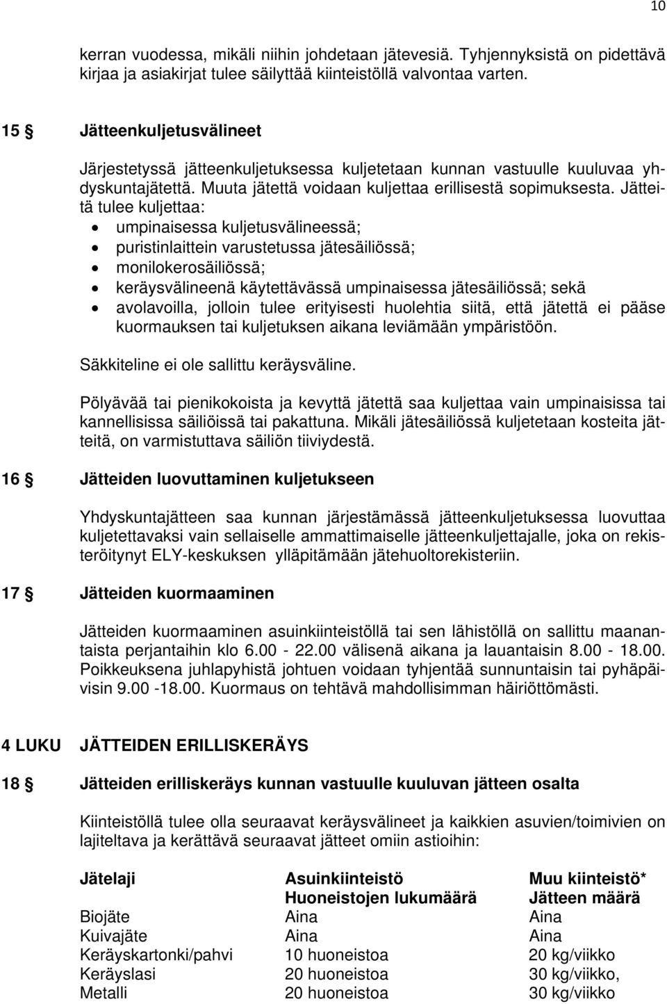 Jätteitä tulee kuljettaa: umpinaisessa kuljetusvälineessä; puristinlaittein varustetussa jätesäiliössä; monilokerosäiliössä; keräysvälineenä käytettävässä umpinaisessa jätesäiliössä; sekä