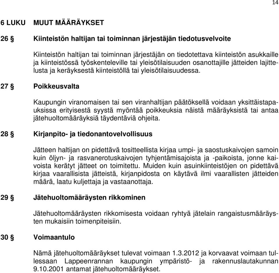 27 Poikkeusvalta Kaupungin viranomaisen tai sen viranhaltijan päätöksellä voidaan yksittäistapauksissa erityisestä syystä myöntää poikkeuksia näistä määräyksistä tai antaa jätehuoltomääräyksiä