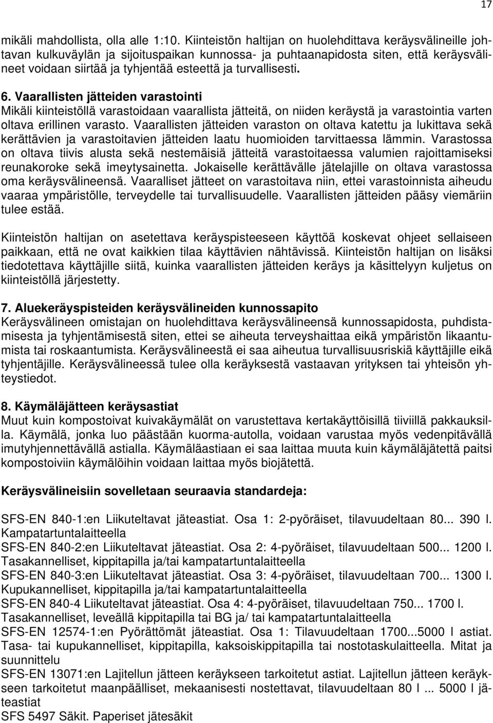 turvallisesti. 6. Vaarallisten jätteiden varastointi Mikäli kiinteistöllä varastoidaan vaarallista jätteitä, on niiden keräystä ja varastointia varten oltava erillinen varasto.