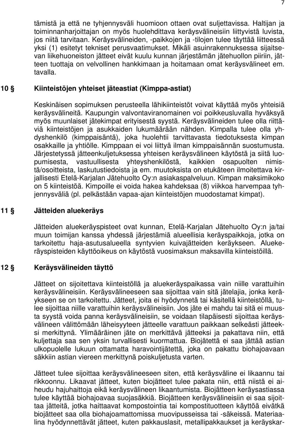 Mikäli asuinrakennuksessa sijaitsevan liikehuoneiston jätteet eivät kuulu kunnan järjestämän jätehuollon piiriin, jätteen tuottaja on velvollinen hankkimaan ja hoitamaan omat keräysvälineet em.