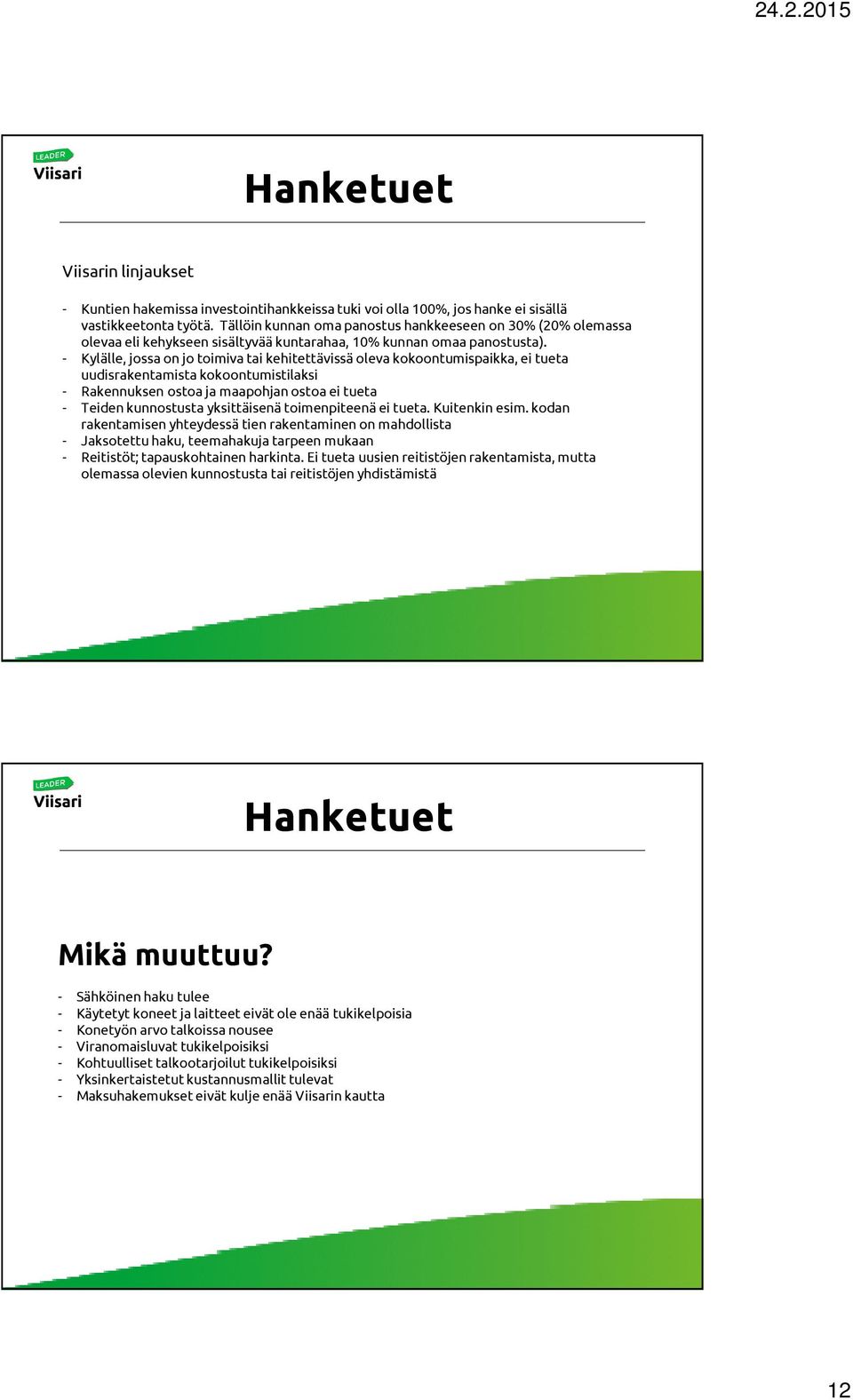 - Kylälle, jossa on jo toimiva tai kehitettävissä oleva kokoontumispaikka, ei tueta uudisrakentamista kokoontumistilaksi - Rakennuksen ostoa ja maapohjan ostoa ei tueta - Teiden kunnostusta