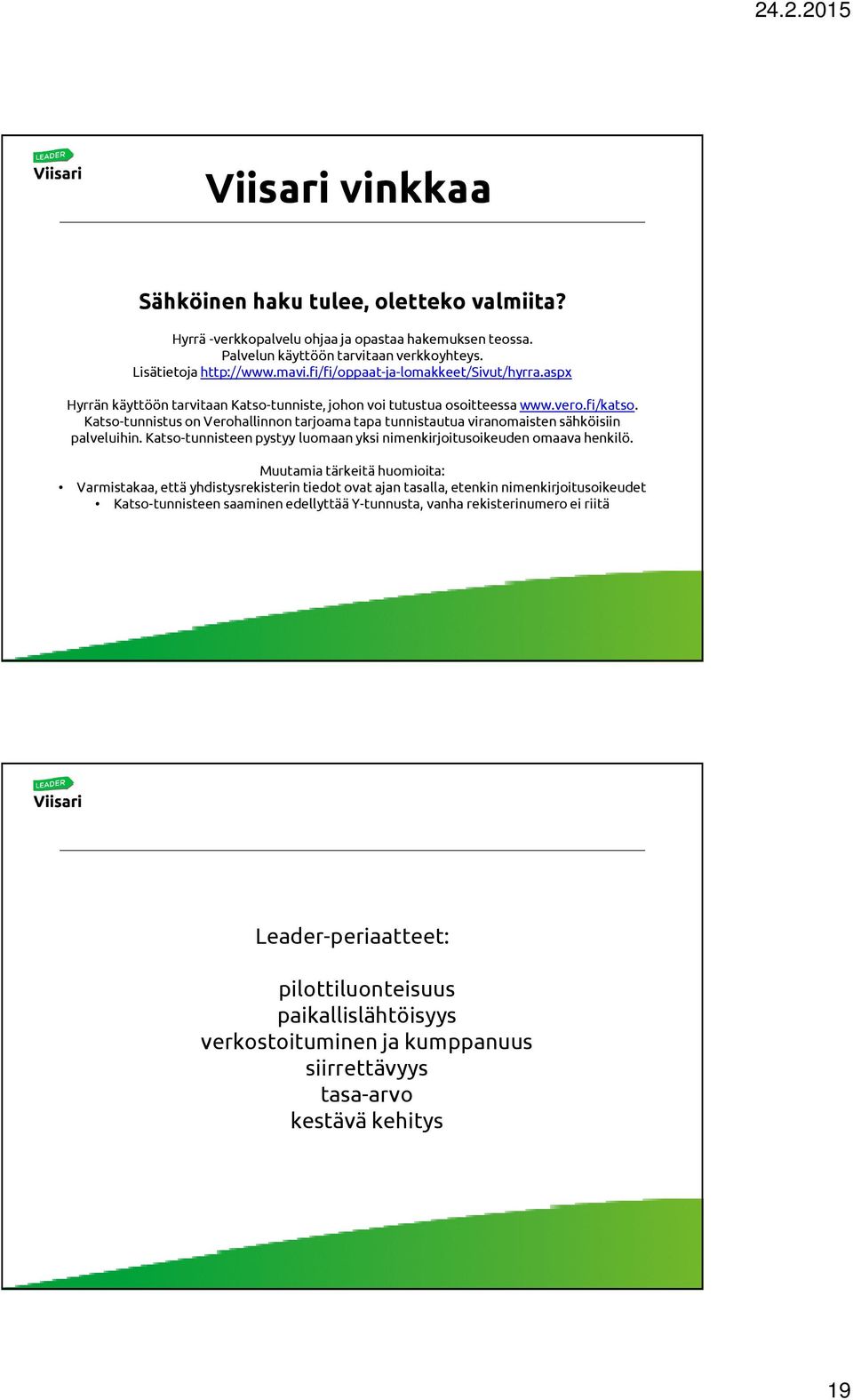 Katso-tunnistus on Verohallinnon tarjoama tapa tunnistautuaviranomaisten sähköisiin palveluihin. Katso-tunnisteen pystyy luomaan yksi nimenkirjoitusoikeuden omaava henkilö.