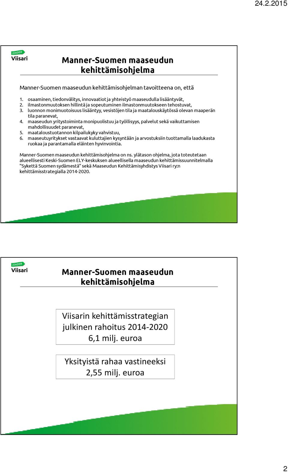 maaseudun yritystoiminta monipuolistuu ja työllisyys, palvelut sekä vaikuttamisen mahdollisuudet paranevat, 5. maataloustuotannon kilpailukyky vahvistuu, 6.