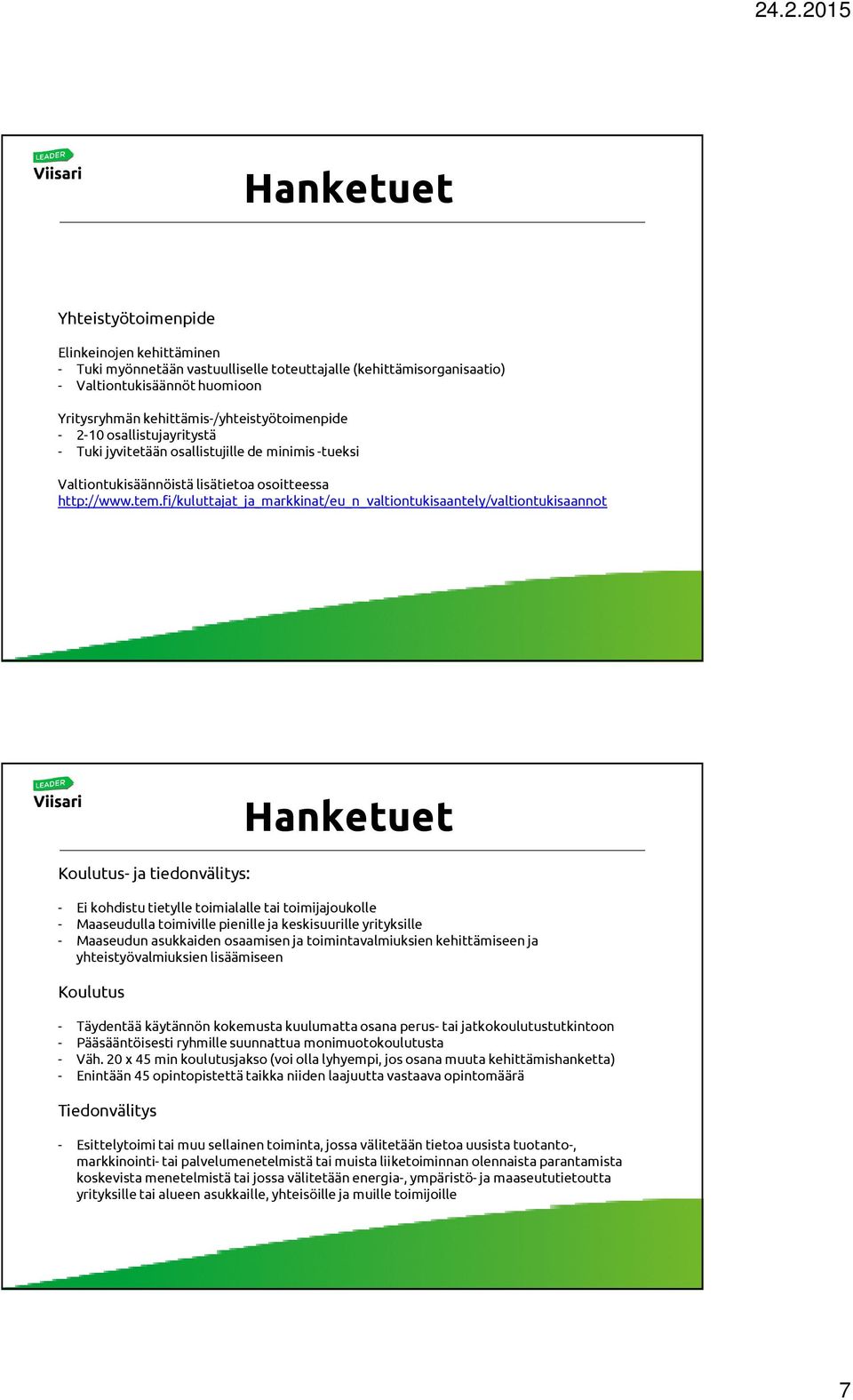 fi/kuluttajat_ja_markkinat/eu_n_valtiontukisaantely/valtiontukisaannot Koulutus- ja tiedonvälitys: - Ei kohdistu tietylle toimialalle tai toimijajoukolle - Maaseudulla toimiville pienille ja