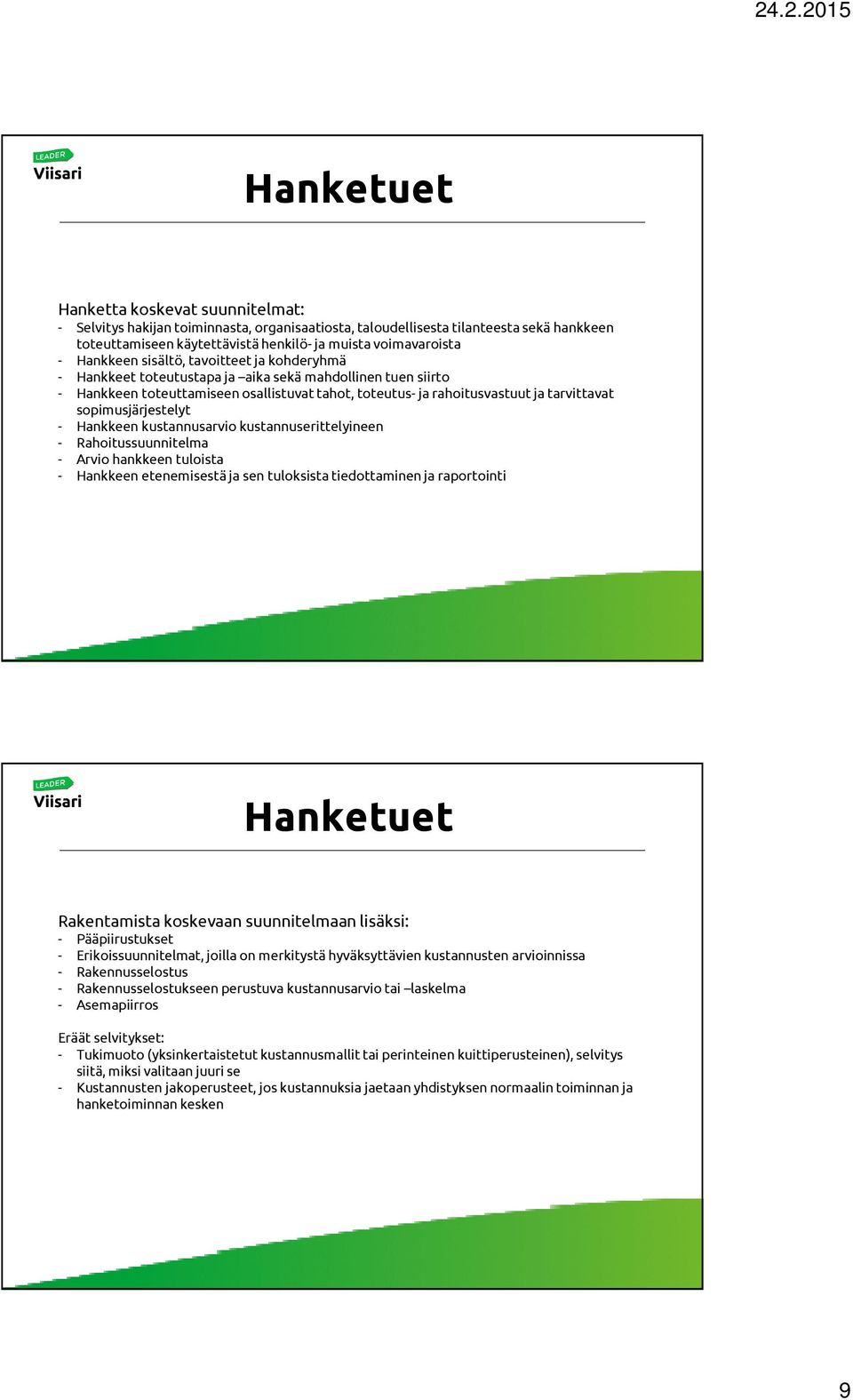 sopimusjärjestelyt - Hankkeen kustannusarvio kustannuserittelyineen - Rahoitussuunnitelma - Arvio hankkeen tuloista - Hankkeen etenemisestä ja sen tuloksista tiedottaminen ja raportointi Rakentamista