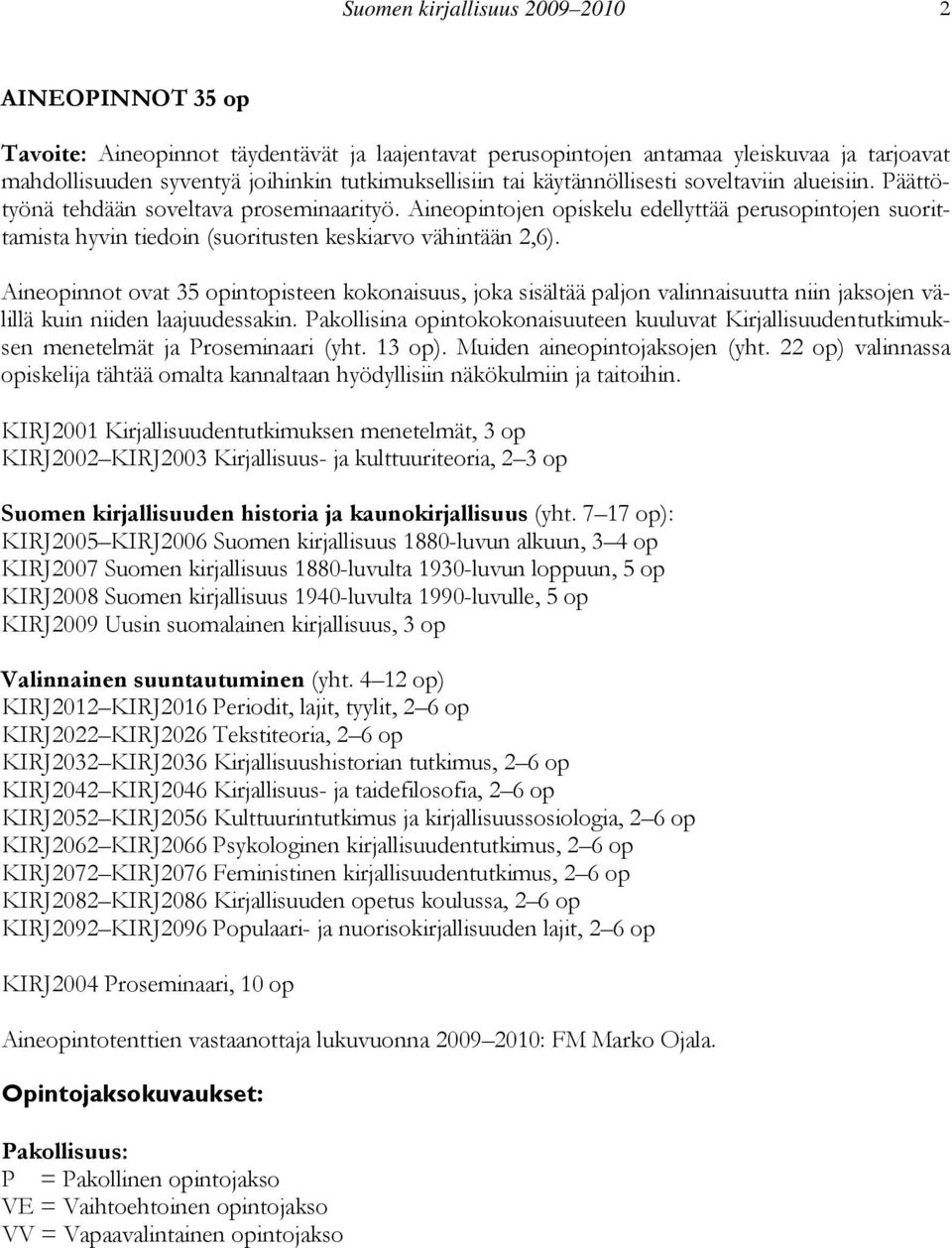 Aineopintojen opiskelu edellyttää perusopintojen suorittamista hyvin tiedoin (suoritusten keskiarvo vähintään 2,6).