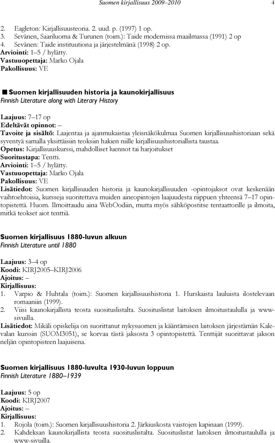 Pakollisuus: VE Suomen kirjallisuuden historia ja kaunokirjallisuus Finnish Literature along with Literary History Laajuus: 7 17 op Tavoite ja sisältö: Laajentaa ja ajanmukaistaa yleisnäkökulmaa