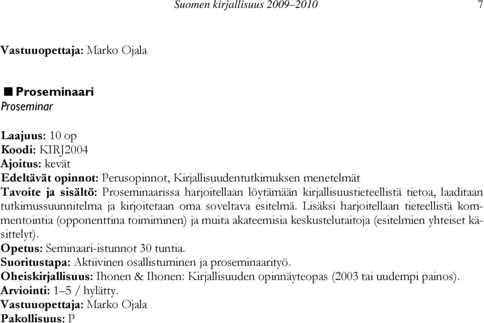 Lisäksi harjoitellaan tieteellistä kommentointia (opponenttina toimiminen) ja muita akateemisia keskustelutaitoja (esitelmien yhteiset käsittelyt).