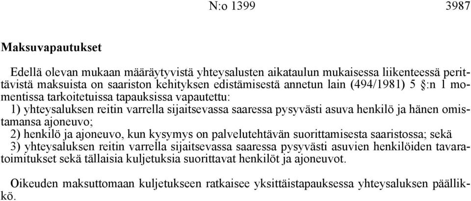 omistamansa ajoneuvo; 2) henkilö ja ajoneuvo, kun kysymys on palvelutehtävän suorittamisesta saaristossa; sekä 3) yhteysaluksen reitin varrella sijaitsevassa saaressa pysyvästi