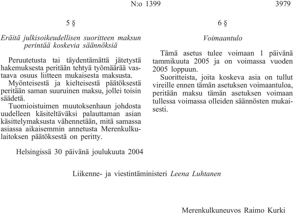 Tuomioistuimen muutoksenhaun johdosta uudelleen käsiteltäväksi palauttaman asian käsittelymaksusta vähennetään, mitä samassa asiassa aikaisemmin annetusta Merenkulkulaitoksen päätöksestä on peritty.