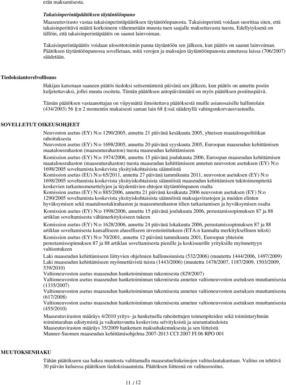 Edellytyksenä on tällöin, että takaisinperintäpäätös on saanut lainvoiman. Takaisinperintäpäätös voidaan ulosottotoimin panna täytäntöön sen jälkeen, kun päätös on saanut lainvoiman.