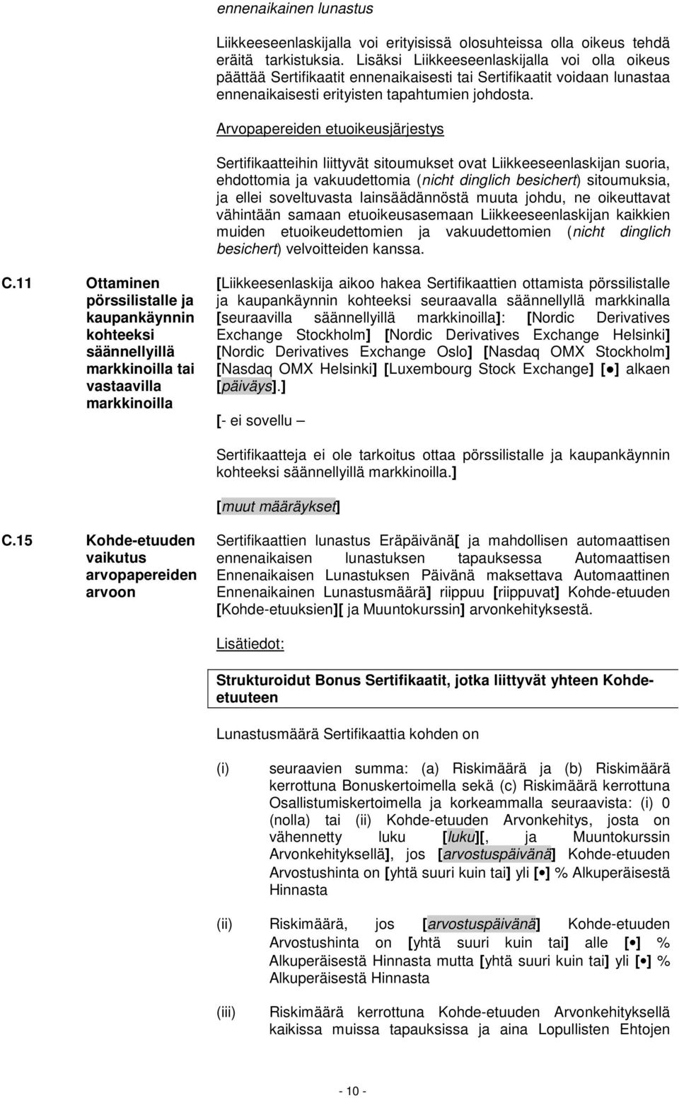 Arvopapereiden etuoikeusjärjestys Sertifikaatteihin liittyvät sitoumukset ovat Liikkeeseenlaskijan suoria, ehdottomia ja vakuudettomia (nicht dinglich besichert) sitoumuksia, ja ellei soveltuvasta