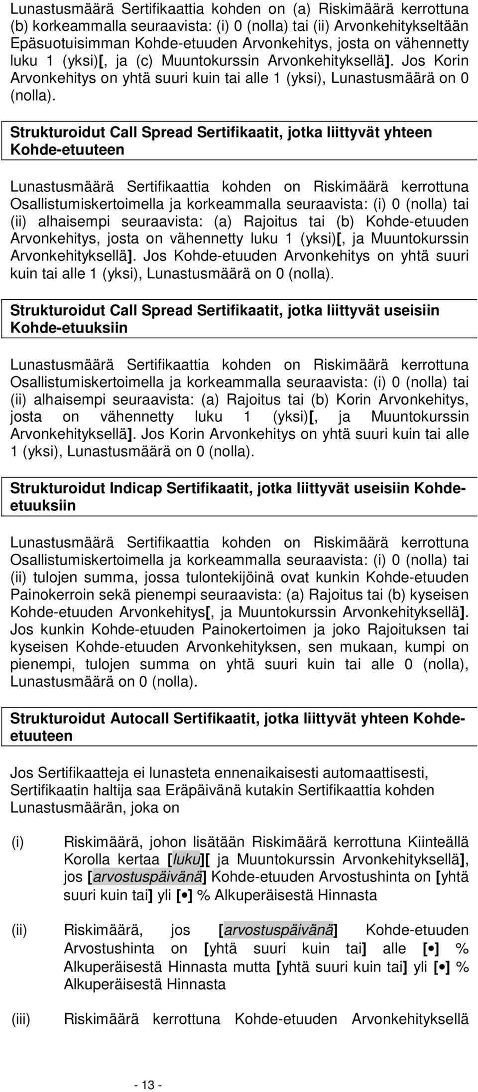 Strukturoidut Call Spread Sertifikaatit, jotka liittyvät yhteen Kohde-etuuteen Lunastusmäärä Sertifikaattia kohden on Riskimäärä kerrottuna Osallistumiskertoimella ja korkeammalla seuraavista: (i) 0